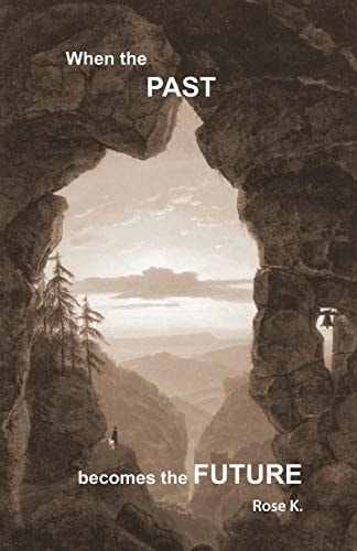 When the PAST Becomes the FUTURE Life Shows Us the Direction We Must Look in - What We See There, However, Is Up to Us