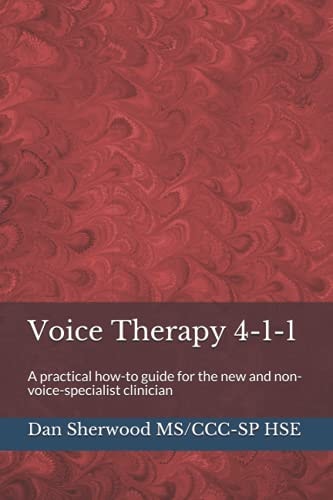Voice Therapy 4-1-1 A Practical How-To Guide for the New and Non-voice-specialist Clinician