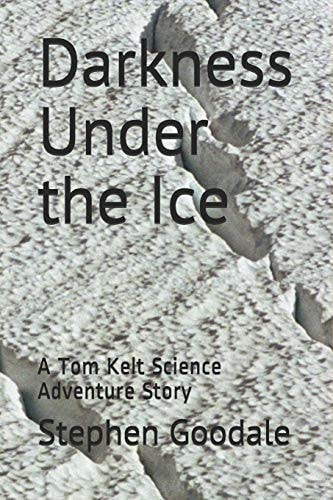 Darkness Under the Ice A Tom Kelt Science Adventure Story