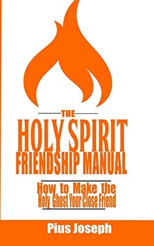 The Holy Spirit Friendship Manual How to Make the Holy Ghost Your Close Friend