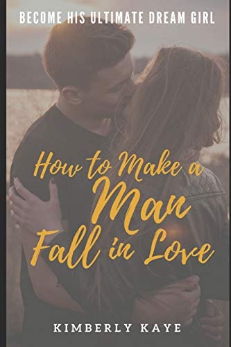 Become His Ultimate Dream Girl How to Make a Man Fall in Love