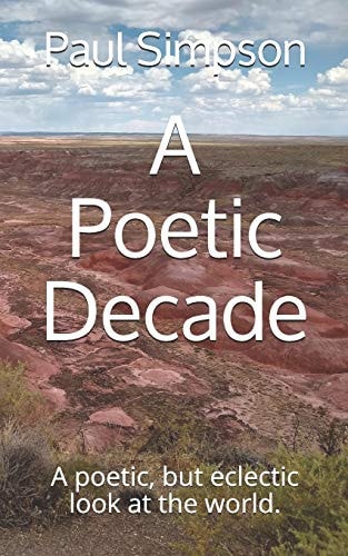 A Poetic Decade A Poetic, But Eclectic Look at the World.
