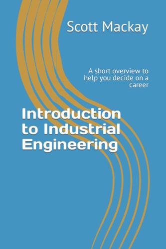 Introduction to Industrial Engineering A Short Overview to Help You Decide on a Career