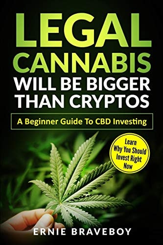 Legal Cannabis Will Be Bigger Than Cryptos Learn Why You Should Invest Right Now A Beginner Guide To CBD Investing