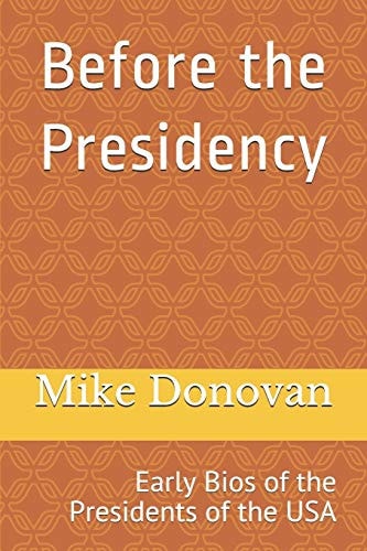 Before the Presidency Early Bios of the Presidents of the USA