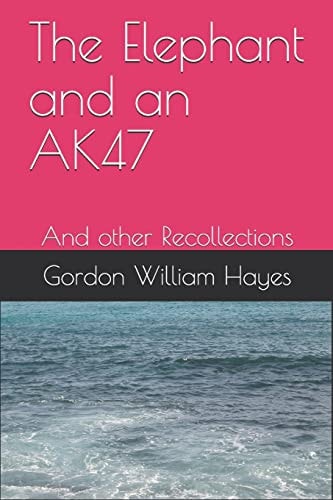 The Elephant and an AK47 And Other Recollections