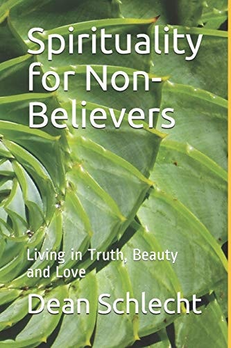 Spirituality for Non-Believers Living in Truth, Beauty and Love