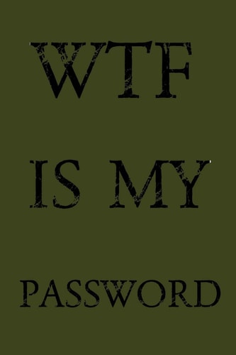 Wtf Is My Password Keep Track of Usernames, Passwords, Web Addresses in One Easy & Organized Location - Olive Green Cover