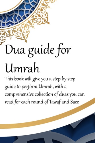 A Dua Guide for Umrah This Is a Guide for Performing Umrah and Includes Duas That You Can Use As Guidance When Performing Umrah