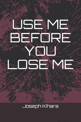 Use Me Before You Lose Me