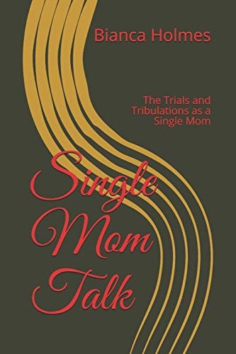 Single Mom Talk The Trials and Tribulations As a Single Mom
