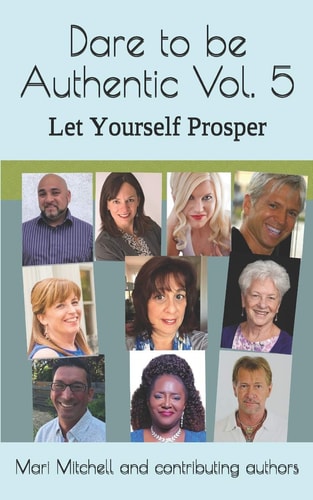 Dare to Be Authentic Vol. 5 Let Yourself Prosper Mari Mitchell and Contributing Authors