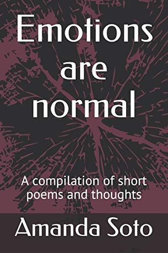 Emotions Are Normal A Compilation of Short Poems and Thoughts