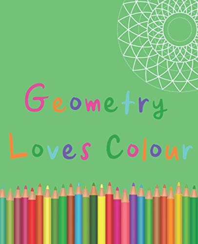 Geometry Loves Colour Enjoy Drawing and Colouring 30 Different Geometric Designs, 7. 5 X 9. 25 , 124 Pages (GBR/CAN Version)