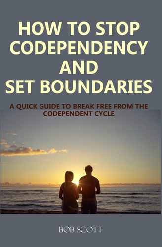 How to Stop Codependency And Set Boundaries A Quick Guide to Break Free from The Co-dependent Cycle