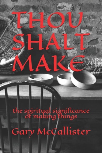 Thou Shalt Make The Spiritual Significance of Making Things