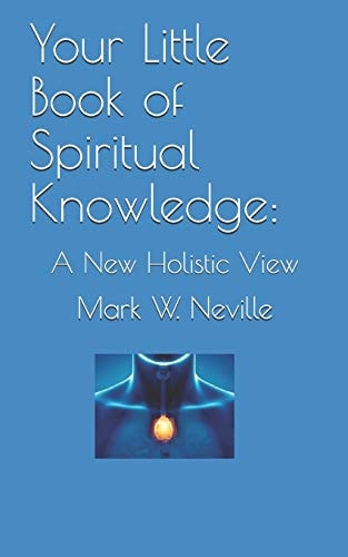 Your Little Book of Spiritual Knowledge A New Holistic View