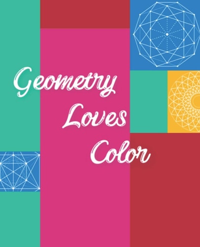 Geometry Loves Color Enjoy Drawing and Coloring 30 Different Geometric Designs, 7. 5 X 9. 25 , 124 Pages