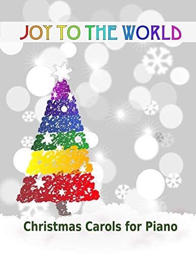 Joy to the World Christmas Carols for Piano - 21 Christmas Songs for Easy Piano Or Easy Keyboard - Ideal for Children