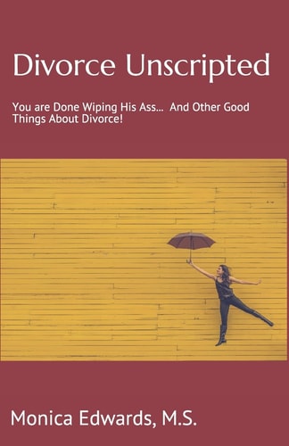 Divorce Unscripted You Are Done Wiping His Ass... and Other Good Things About Divorce!