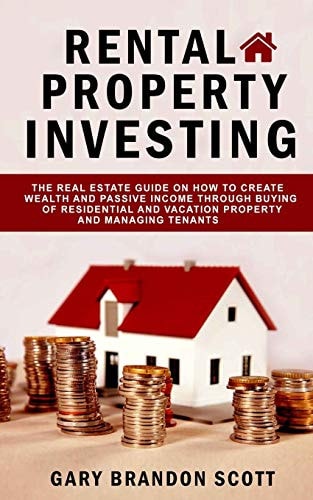 Rental Property Investing The Real Estate Guide On How To Create Wealth And Passive Income Through Buying of Residential and Vacation Property And Managing Tenants