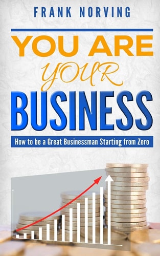 You Are Your Business How to Be a Great Businessman Starting from Zero