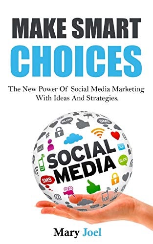Make Smart Choices The New Power Of Social Media Marketing With Ideas And Strategies