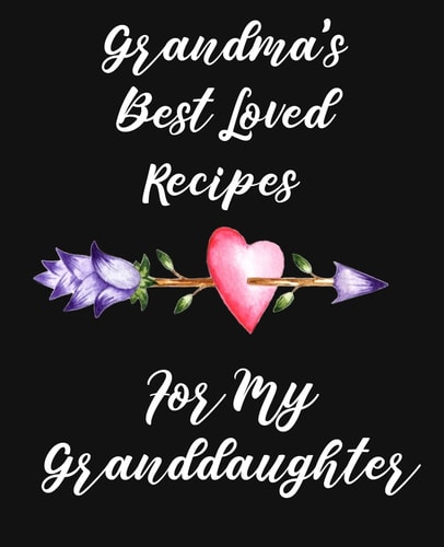 Grandma's Best Loved Recipes For My Granddaughter Recipe Book To Write In