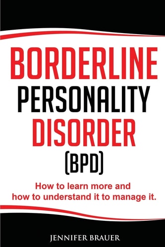 Borderline Personality Disorder How to Learn More and How to Understand It to Manage It
