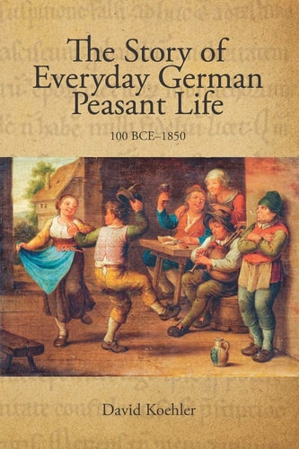 The Story of Everyday German Peasant Life 100 BCE To 1850