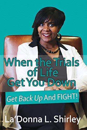 When the Trials of Life Get You Down - Get Back Up and FIGHT