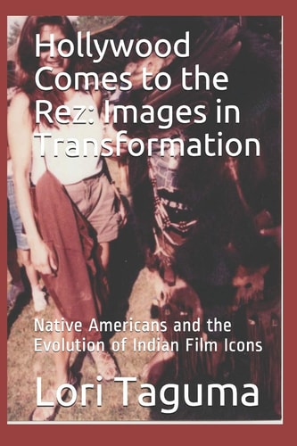 Hollywood Comes to the Rez Images in Transformation: Native Americans and the Evolution of Indian Film Icons