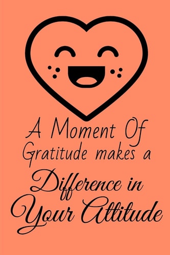 A Moment of Gratitude Makes a Difference in Your Attitude Start Your Day with a Quick Dose of Gratitude