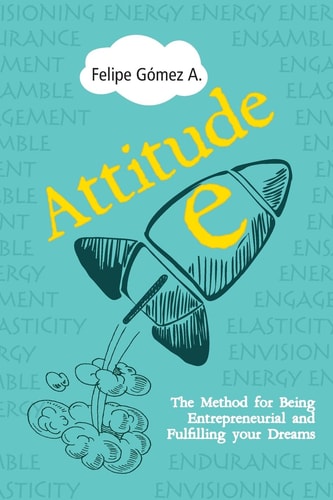 Attitude-E The Method for Being Entrepreneurial and Fulfilling Your Dreams