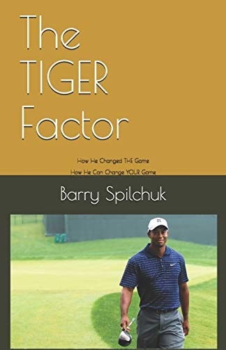 The TIGER Factor How He Changed the Game, How He Can Change YOUR Game