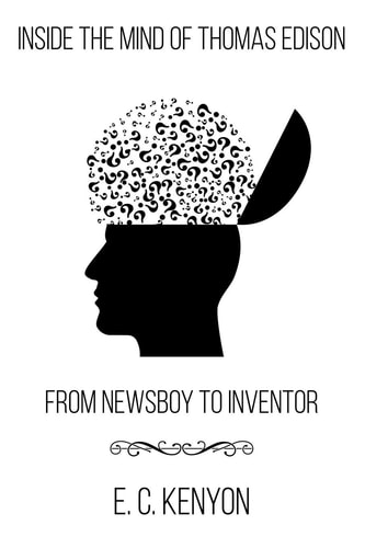Inside the Mind of Thomas Edison From Newsboy to Inventor