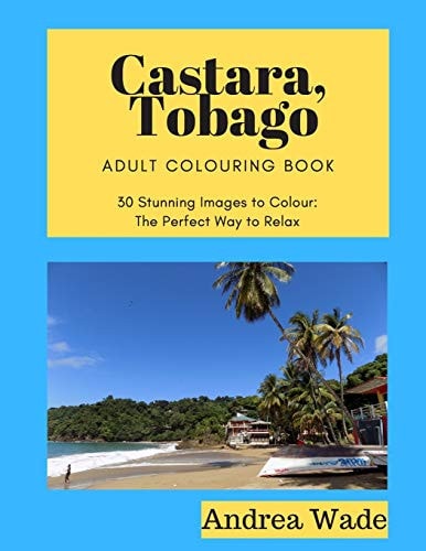 Castara, Tobago Adult Colouring Book 30 Stunning Images to Colour: The Perfect Way to Relax