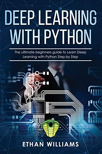 Deep Learning with Python The Ultimate Beginners Guide to Learn Deep Learning with Python Step by Step