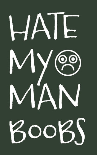 Hate My Man Boobs 6 Week Exercise and Diet Program Gift Book For Men