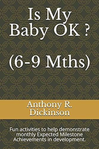 Is My Baby OK ? (6-9 Mths) Fun Activities to Help Demonstrate Monthly Expected Milestone Achievements in Development.