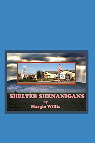 Shelter Shenanigans What It Was Like to Volunteer at an Animal Shelter for Six Years (fictionalized).