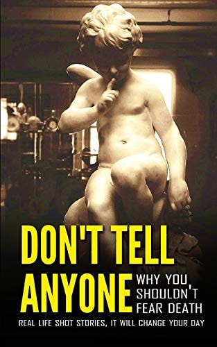 Don't Tell Anyone, Why You Shouldn't Fear Death Real Life Shot Stories, It Will Change Your Day