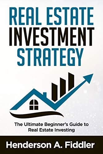 Real Estate Investment Strategy The Ultimate Beginner's Guide to Real Estate Investing