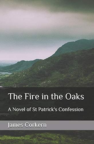 The Fire in the Oaks A Novel of St Patrick's Confession