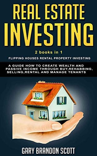 Real Estate Investing This Book Contains Flipping Houses + Rental Property Investing. a Guide How to Create Wealth and Passive Income Through Buy, Rehabbing, Selling, Rental and Manage Tenants