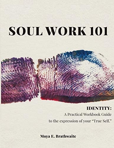 Soul Work 101 Identity A Practical Workbook Guide to the Expression of Your "True Self"