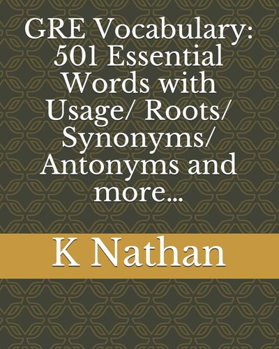 GRE Vocabulary: 501 Essential Words With Usage/Roots/Synonyms/Antonyms and More...