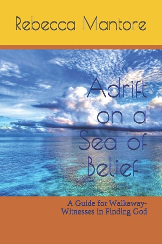 Adrift on a Sea of Belief A Guide for Walkaway-Witnesses in Finding God