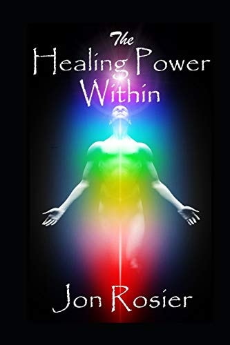 The Healing Power Within A Powerful Guide to Self-Healing, with Guided Mediation Exercises, Energizing Meditation Techniques, Chakra Healing and Spirit Lifting Self-love Meditations