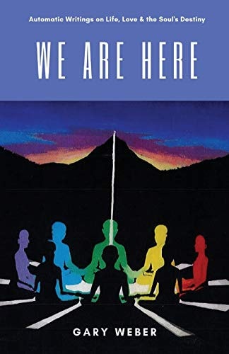 We Are Here Automatic Writings on Life, Love and the Soul's Destiny